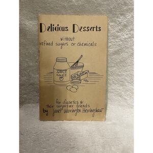 DELICIOUS DESSERTS WITHOUT REFINED SUGARS OR CHEMICALS For Diabetics & Their